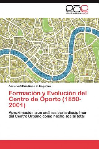 Kniha Formacion y Evolucion del Centro de Oporto (1850-2001) Queiros Nogueira Adriano Zilhao