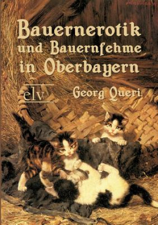 Kniha Bauernerotik und Bauernfehme in Oberbayern Georg Queri