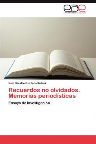 Книга Recuerdos no olvidados. Memorias periodisticas Raúl Osvaldo Quintana Suárez