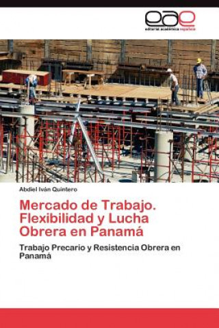 Книга Mercado de Trabajo. Flexibilidad y Lucha Obrera en Panama Abdiel Iván Quintero