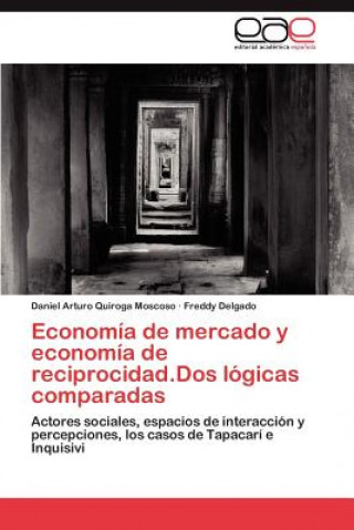 Könyv Economia de mercado y economia de reciprocidad.Dos logicas comparadas Daniel Arturo Quiroga Moscoso