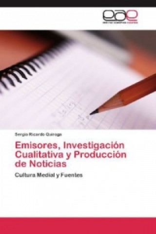 Kniha Emisores, Investigacion Cualitativa y Produccion de Noticias Sergio Ricardo Quiroga