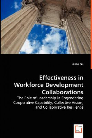 Carte Effectiveness in Workforce Development Collaborations - The Role of Leadership in Engendering Cooperative Capability, Collective Vision, and Collabora Leena Rai