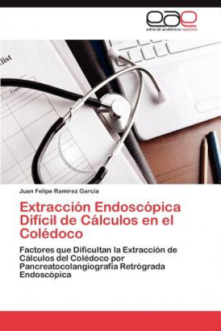 Książka Extraccion Endoscopica Dificil de Calculos En El Coledoco Juan Felipe Ramirez Garcia