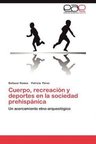 Kniha Cuerpo, Recreacion y Deportes En La Sociedad Prehispanica Baltasar Ramos