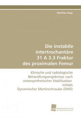 Kniha Die instabile intertrochantäre 31 A 3.3 Fraktur des proximalen Femur Matthias Rapp