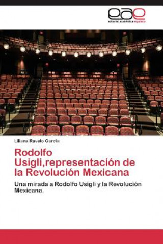 Książka Rodolfo Usigli, representacion de la Revolucion Mexicana Liliana Ravelo García