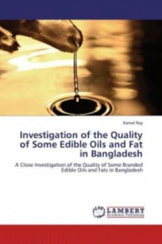 Книга Investigation of the Quality of Some Edible Oils and Fat in Bangladesh Kamal Ray