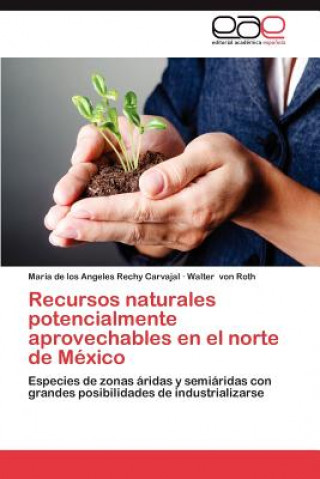 Knjiga Recursos Naturales Potencialmente Aprovechables En El Norte de Mexico María de los Angeles Rechy Carvajal