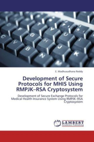 Könyv Development of Secure Protocols for MHIS Using RMPJK RSA Cryptosystem E. Madhusudhana Reddy