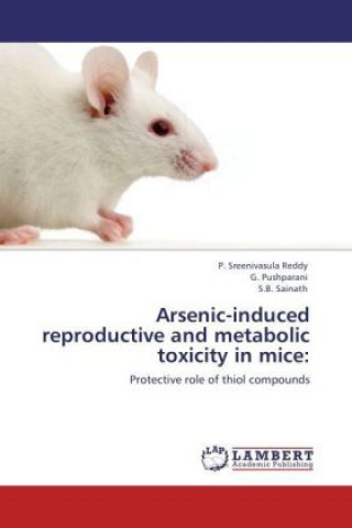 Kniha Arsenic-induced reproductive and metabolic toxicity in mice: P. Sreenivasula Reddy