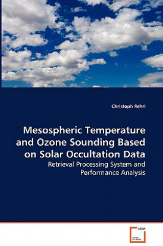 Könyv Mesospheric Temperature and Ozone Sounding Based on Solar Occultation Data- Retrieval Processing System and Performance Analysis Christoph Rehrl