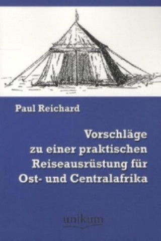 Kniha Vorschläge zu einer praktischen Reiseausrüstung für Ost- und Centralafrika Paul Reichard