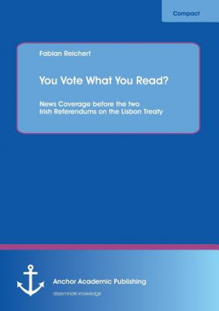 Książka You Vote What You Read? News Coverage Before the Two Irish Referendums on the Lisbon Treaty Fabian Reichert