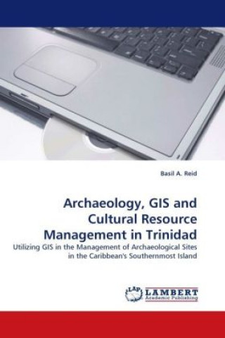 Könyv Archaeology, GIS and Cultural Resource Management in Trinidad Basil A. Reid