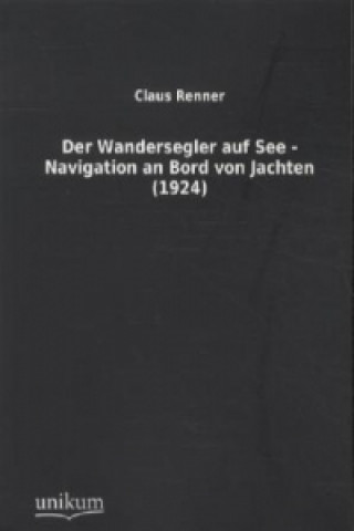 Kniha Der Wandersegler auf See - Navigation an Bord von Jachten (1924) Claus Renner