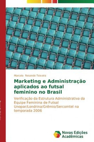 Kniha Marketing e Administracao aplicados ao futsal feminino no Brasil Marcelo Resende Teixeira