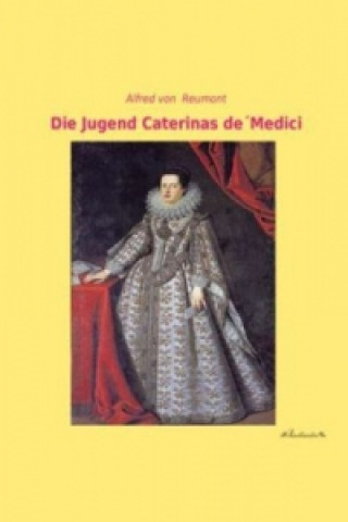 Kniha Die Jugend Caterinas de' Medici Alfred von Reumont