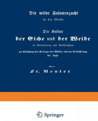 Книга Kultur Der Eiche Und Der Weide in Verbindung Mit Feldfr chten Zur Erh hung Des Ertrages Der W lder Und Zur Verbesserung Der Jagd Fritz Reuter