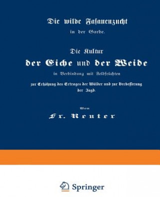 Kniha Kultur Der Eiche Und Der Weide in Verbindung Mit Feldfr chten Zur Erh hung Des Ertrages Der W lder Und Zur Verbesserung Der Jagd Fritz Reuter