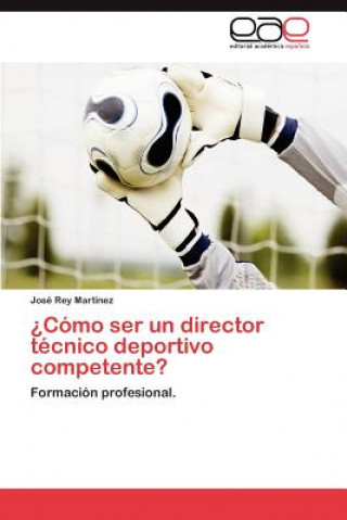 Carte Como Ser Un Director Tecnico Deportivo Competente? José Rey Martínez