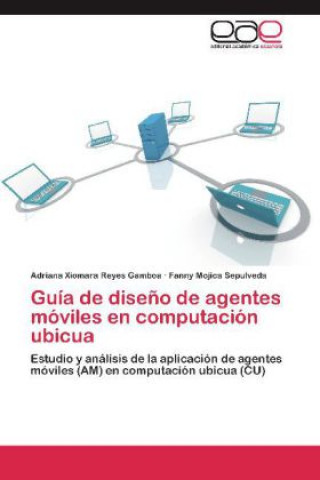 Book Guía de diseño de agentes móviles en computación ubicua Adriana Xiomara Reyes Gamboa