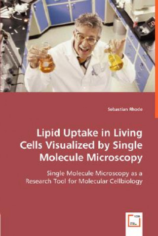 Knjiga Lipid Uptake in Living Cells Visualized by Single Molecule Microscopy Sebastian Rhode