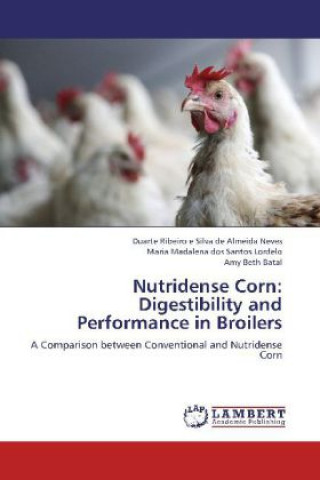 Kniha Nutridense Corn: Digestibility and Performance in Broilers Duarte Ribeiro e Silva de Almeida Neves