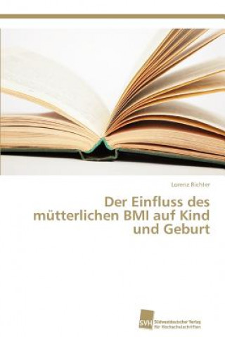 Knjiga Einfluss des mutterlichen BMI auf Kind und Geburt Lorenz Richter