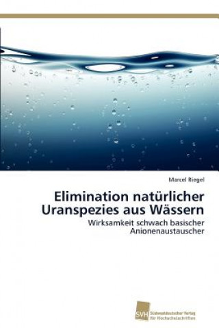 Книга Elimination naturlicher Uranspezies aus Wassern Marcel Riegel