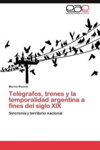 Carte Telegrafos, Trenes y La Temporalidad Argentina a Fines del Siglo XIX Marina Rieznik