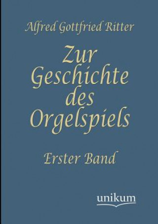 Knjiga Zur Geschichte des Orgelspiels August Gottfried Ritter