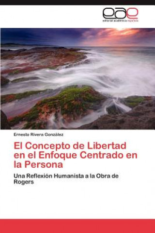 Book Concepto de Libertad en el Enfoque Centrado en la Persona Ernesto Rivera González