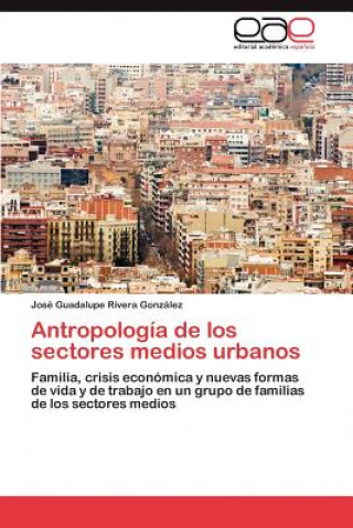 Książka Antropologia de los sectores medios urbanos José Guadalupe Rivera González