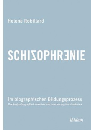 Книга Schizophrenie im biographischen Bildungsprozess. Eine Analyse biographisch narrativer Interviews von psychisch Leidenden Helena Robillard