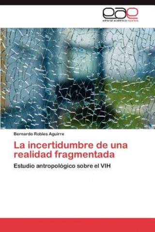 Könyv Incertidumbre de Una Realidad Fragmentada Bernardo Robles Aguirre