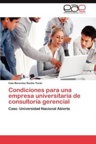 Kniha Condiciones Para Una Empresa Universitaria de Consultoria Gerencial Inés Berenice Roche Tovar