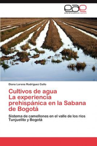 Kniha Cultivos de agua La experiencia prehispanica en la Sabana de Bogota Diana Lorena Rodríguez Gallo