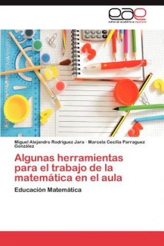 Libro Algunas Herramientas Para El Trabajo de La Matematica En El Aula Miguel Alejandro Rodríguez Jara