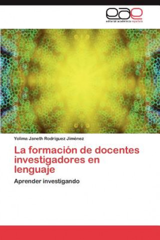 Книга Formacion de Docentes Investigadores En Lenguaje Yolima Janeth Rodríguez Jiménez