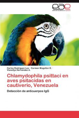 Книга Chlamydophila Psittaci En Aves Psitacidas En Cautiverio, Venezuela Carlos Rodríguez Leo