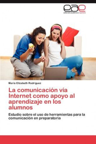 Kniha Comunicacion Via Internet Como Apoyo Al Aprendizaje En Los Alumnos María Elizabeth Rodríguez