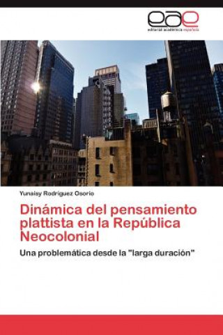 Libro Dinamica del Pensamiento Plattista En La Republica Neocolonial Yunaisy Rodriguez Osorio