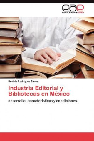 Kniha Industria Editorial y Bibliotecas en Mexico Beatriz Rodríguez Sierra