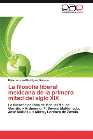 Kniha filosofia liberal mexicana de la primera mitad del siglo XIX Roberto Israel Rodríguez Soriano