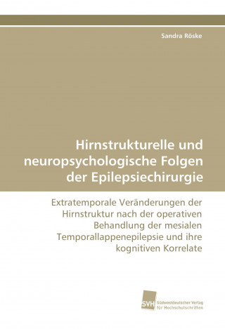 Kniha Hirnstrukturelle und neuropsychologische Folgen der Epilepsiechirurgie Sandra Röske