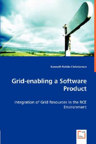 Kniha Grid-enabling a Software Product - Integration of Grid Resources in the RCE Environment Kenneth Rohde Christiansen