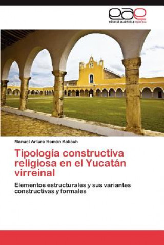 Книга Tipologia constructiva religiosa en el Yucatan virreinal Manuel Arturo Román Kalisch