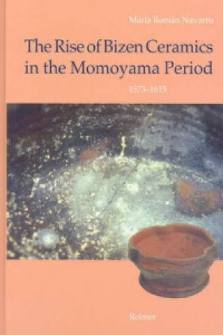 Kniha The Rise of Bizen ceramics in the Momoyama period 1573-1615 María Román Navarro
