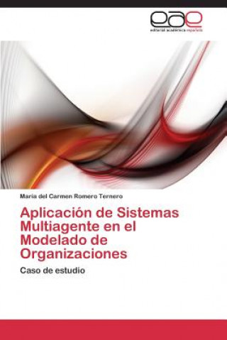 Könyv Aplicacion de Sistemas Multiagente en el Modelado de Organizaciones María del Carmen Romero Ternero